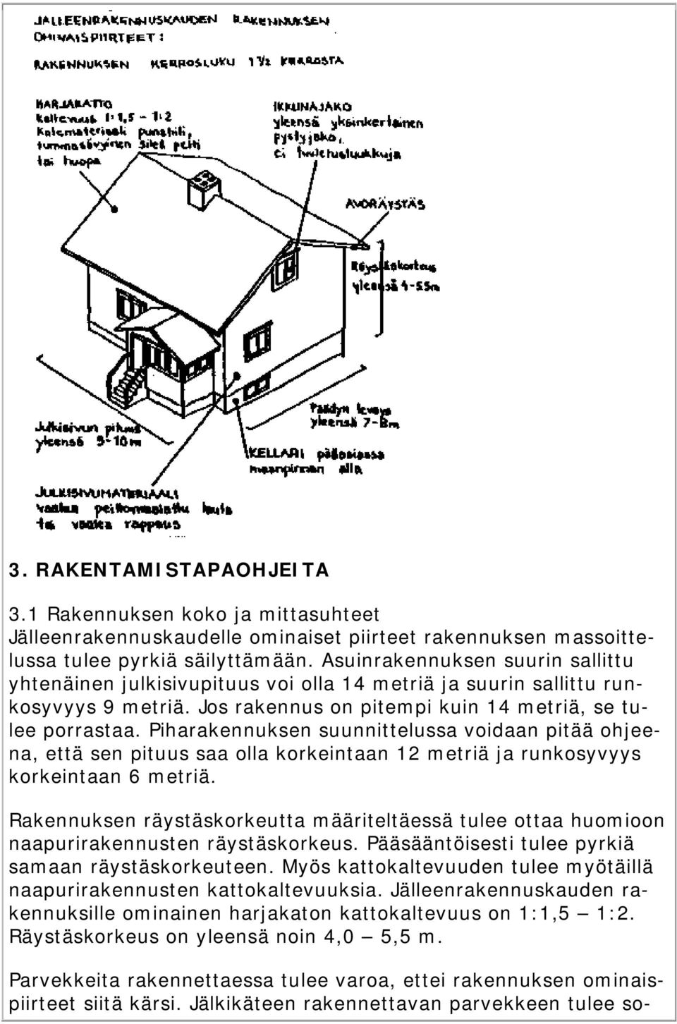 Piharakennuksen suunnittelussa voidaan pitää ohjeena, että sen pituus saa olla korkeintaan 12 metriä ja runkosyvyys korkeintaan 6 metriä.