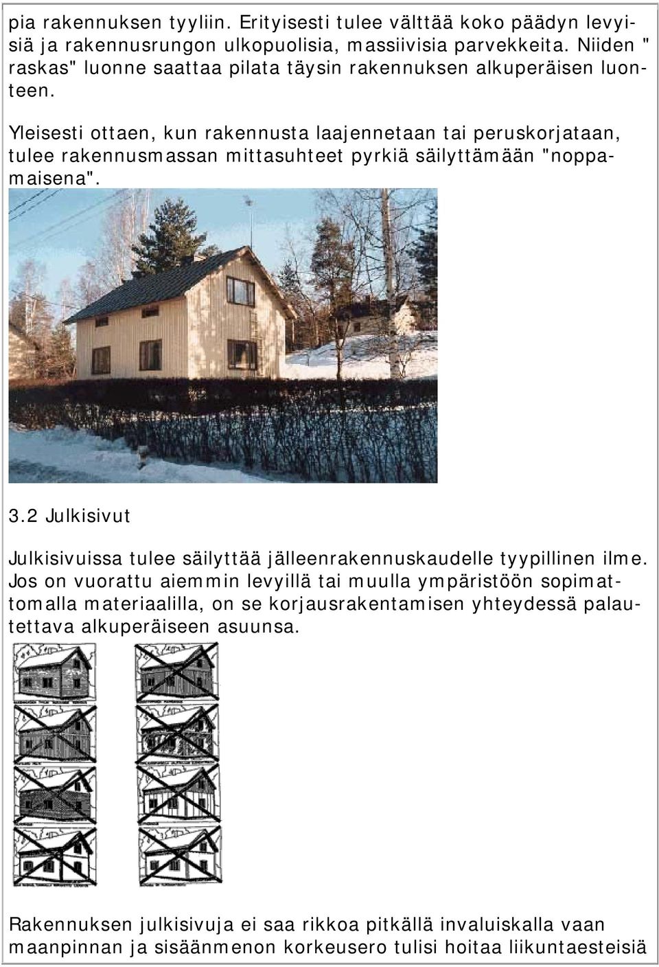 Yleisesti ottaen, kun rakennusta laajennetaan tai peruskorjataan, tulee rakennusmassan mittasuhteet pyrkiä säilyttämään "noppamaisena". 3.