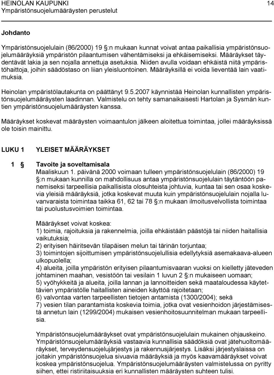 Määräyksillä ei voida lieventää lain vaatimuksia. Heinolan ympäristölautakunta on päättänyt 9.5.2007 käynnistää Heinolan kunnallisten ympäristönsuojelumääräysten laadinnan.