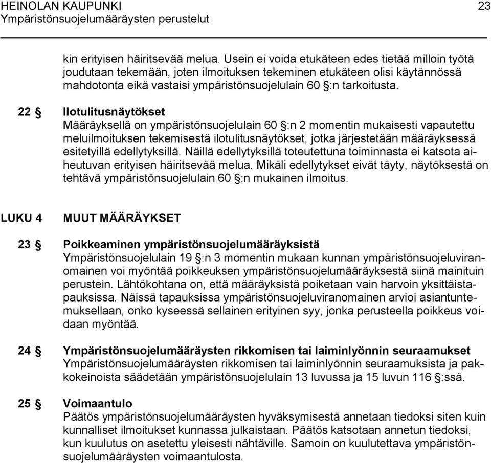 22 Ilotulitusnäytökset Määräyksellä on ympäristönsuojelulain 60 :n 2 momentin mukaisesti vapautettu meluilmoituksen tekemisestä ilotulitusnäytökset, jotka järjestetään määräyksessä esitetyillä