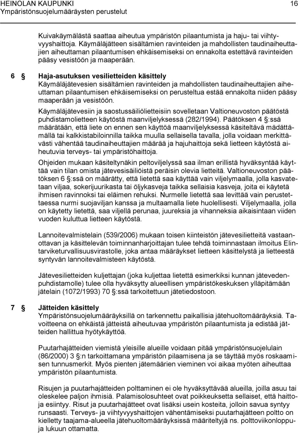 6 Haja-asutuksen vesilietteiden käsittely Käymäläjätevesien sisältämien ravinteiden ja mahdollisten taudinaiheuttajien aiheuttaman pilaantumisen ehkäisemiseksi on perusteltua estää ennakolta niiden