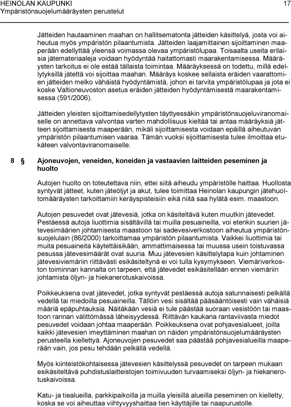 Määräysten tarkoitus ei ole estää tällaista toimintaa. Määräyksessä on todettu, millä edellytyksillä jätettä voi sijoittaa maahan.