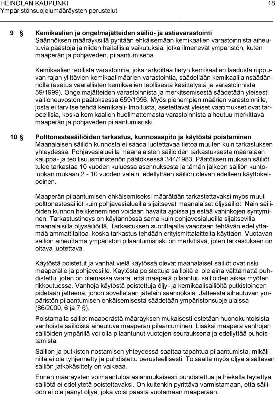 Kemikaalien teollista varastointia, joka tarkoittaa tietyn kemikaalien laadusta riippuvan rajan ylittävien kemikaalimäärien varastointia, säädellään kemikaalilainsäädännöllä (asetus vaarallisten