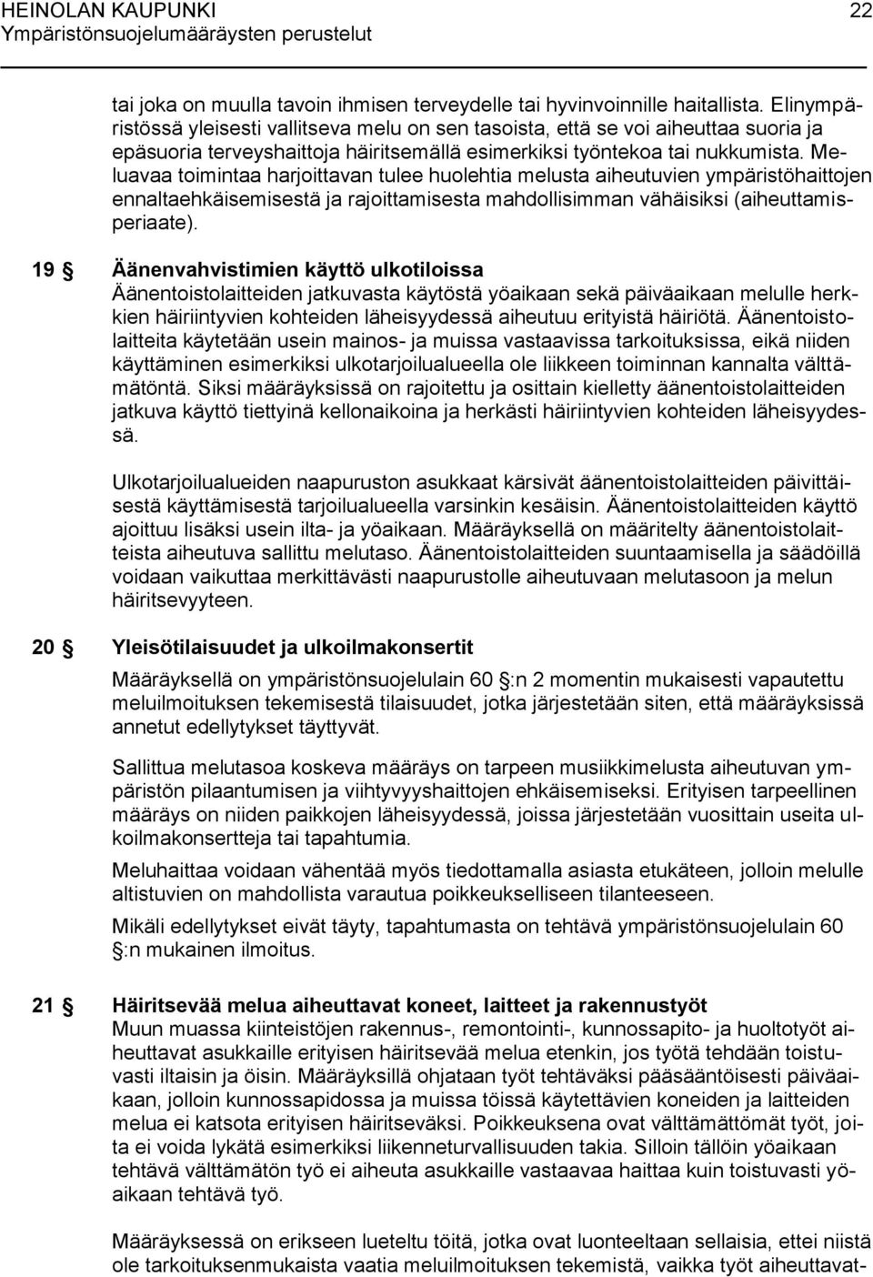 Meluavaa toimintaa harjoittavan tulee huolehtia melusta aiheutuvien ympäristöhaittojen ennaltaehkäisemisestä ja rajoittamisesta mahdollisimman vähäisiksi (aiheuttamisperiaate).