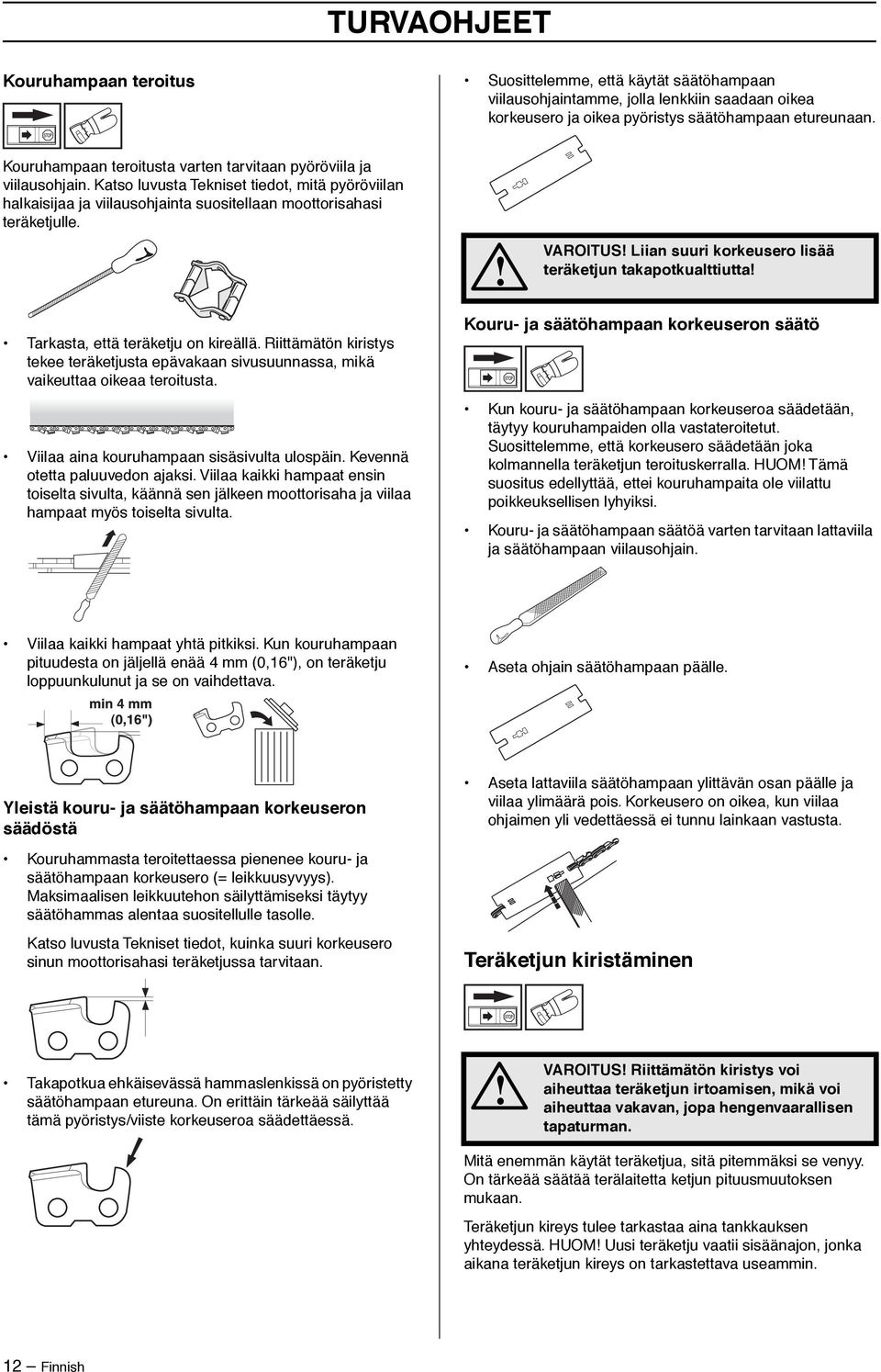 VAROITUS Liian suuri korkeusero lisää teräketjun takapotkualttiutta Tarkasta, että teräketju on kireällä.