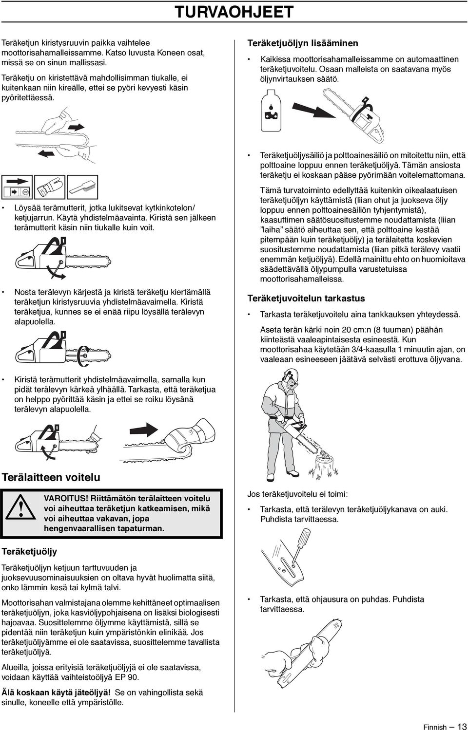 Teräketjuöljyn lisääminen Kaikissa moottorisahamalleissamme on automaattinen teräketjuvoitelu. Osaan malleista on saatavana myös öljynvirtauksen säätö.