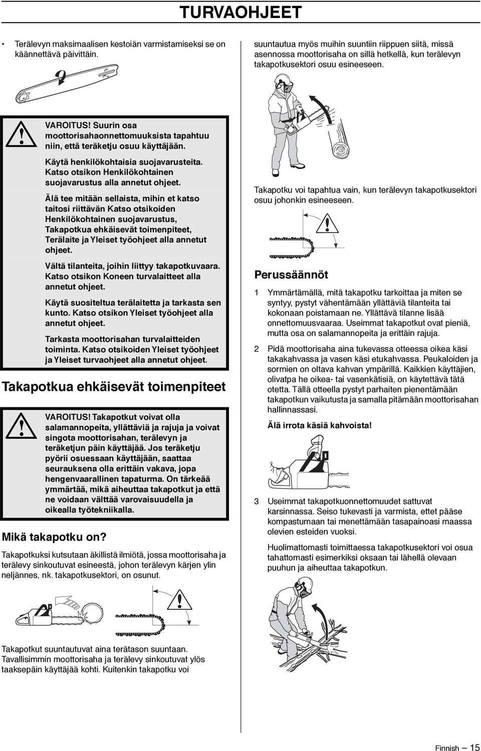 Takapotkua ehkäisevät toimenpiteet VAROITUS Suurin osa moottorisahaonnettomuuksista tapahtuu niin, että teräketju osuu käyttäjään. Käytä henkilökohtaisia suojavarusteita.