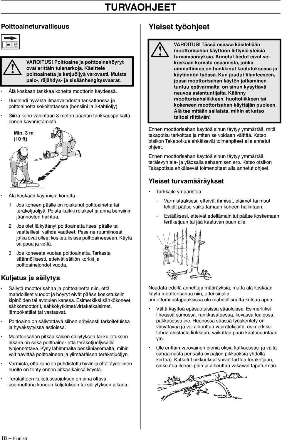 Siirrä kone vähintään 3 metrin päähän tankkauspaikalta ennen käynnistämistä. Yleiset työohjeet VAROITUS Tässä osassa käsitellään moottorisahan käyttöön liittyviä yleisiä turvamääräyksiä.