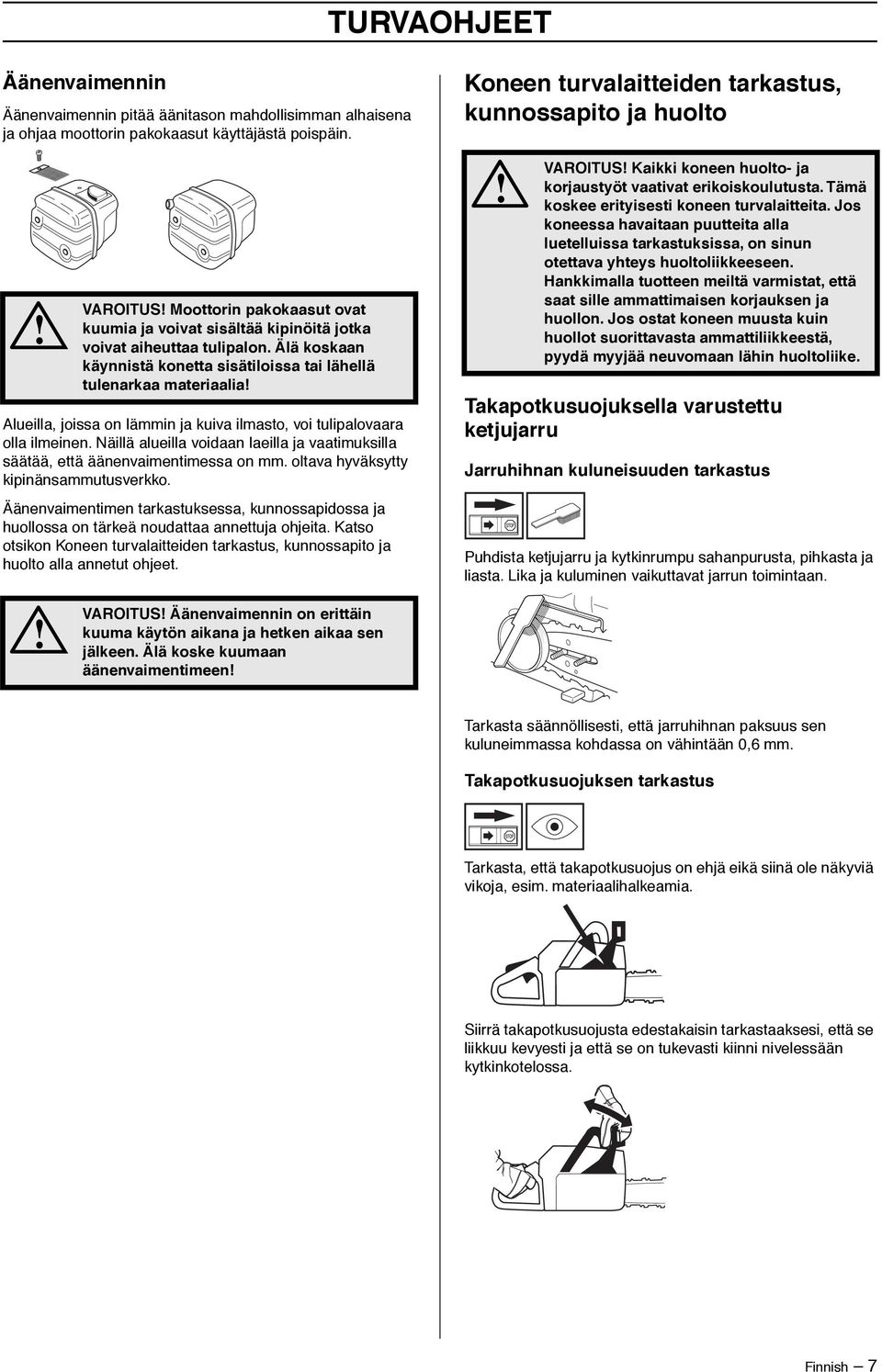 Älä koskaan käynnistä konetta sisätiloissa tai lähellä tulenarkaa materiaalia Alueilla, joissa on lämmin ja kuiva ilmasto, voi tulipalovaara olla ilmeinen.