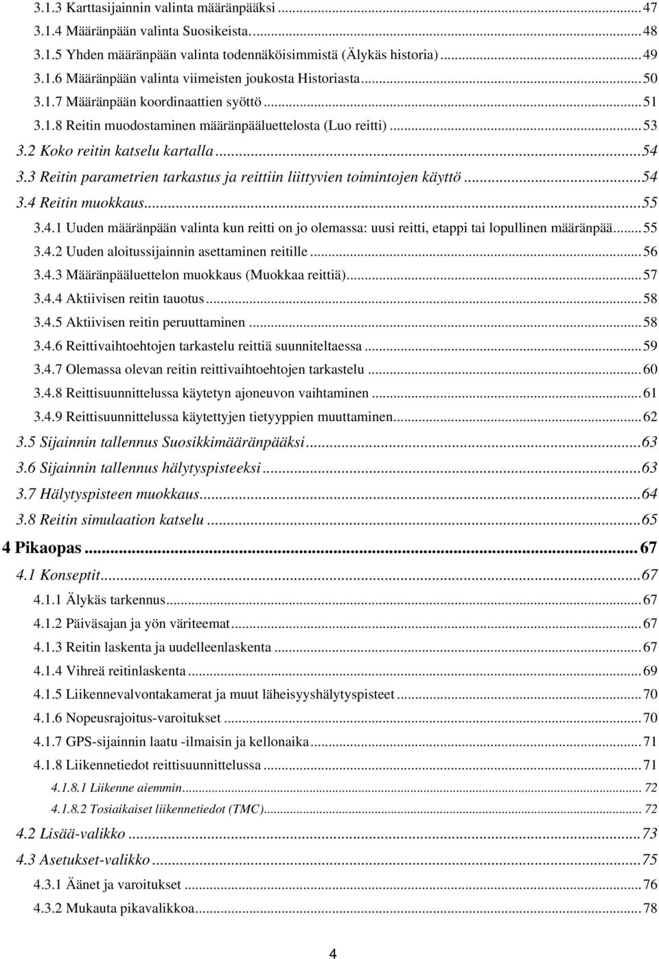 3 Reitin parametrien tarkastus ja reittiin liittyvien toimintojen käyttö... 54 3.4 Reitin muokkaus... 55 3.4.1 Uuden määränpään valinta kun reitti on jo olemassa: uusi reitti, etappi tai lopullinen määränpää.