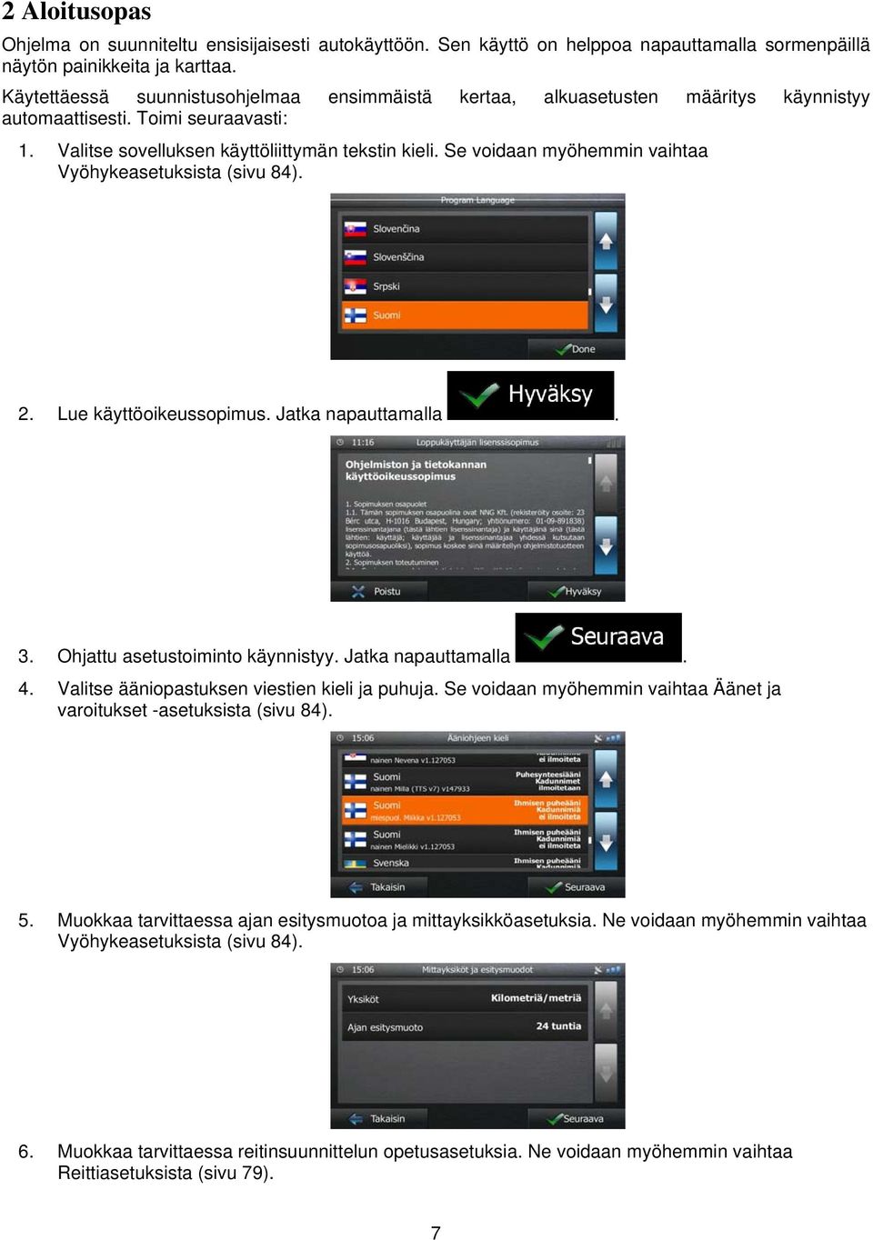 Se voidaan myöhemmin vaihtaa Vyöhykeasetuksista (sivu 84). 2. Lue käyttöoikeussopimus. Jatka napauttamalla. 3. Ohjattu asetustoiminto käynnistyy. Jatka napauttamalla. 4.