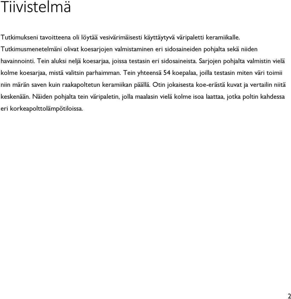 Tein aluksi neljä koesarjaa, joissa testasin eri sidosaineista. Sarjojen pohjalta valmistin vielä kolme koesarjaa, mistä valitsin parhaimman.