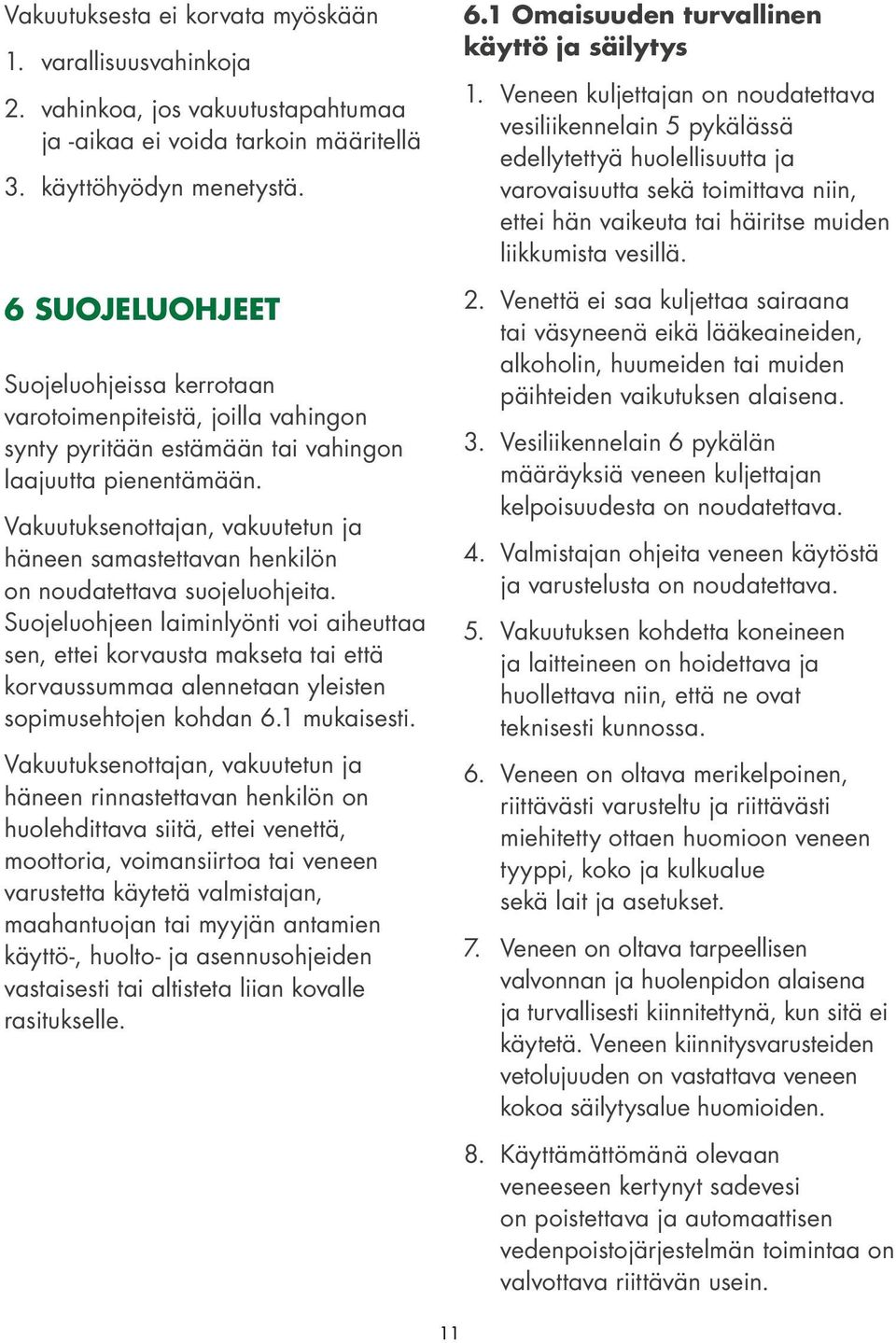 Vakuutuksenottajan, vakuutetun ja häneen samastettavan henkilön on noudatettava suojeluohjeita.