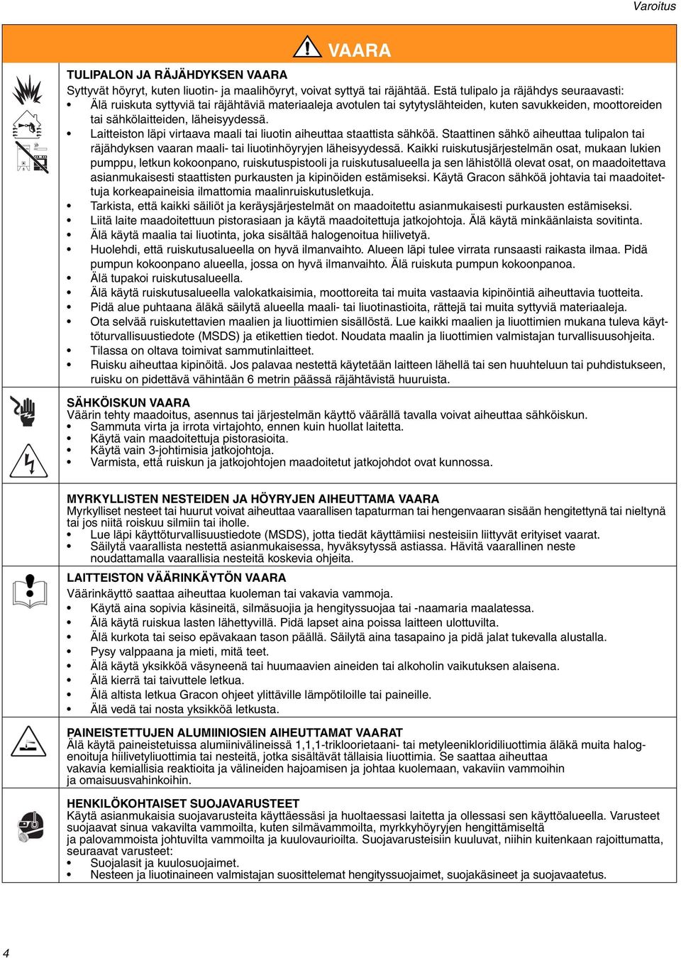 Laitteiston läpi virtaava maali tai liuotin aiheuttaa staattista sähköä. Staattinen sähkö aiheuttaa tulipalon tai räjähdyksen vaaran maali- tai liuotinhöyryjen läheisyydessä.