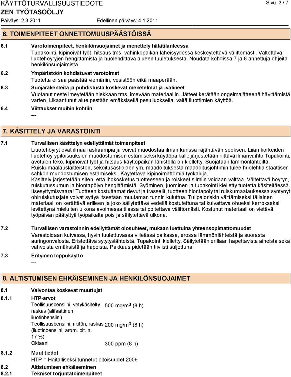 2 Ympäristöön kohdistuvat varotoimet Tuotetta ei saa päästää viemäriin, vesistöön eikä maaperään. 6.