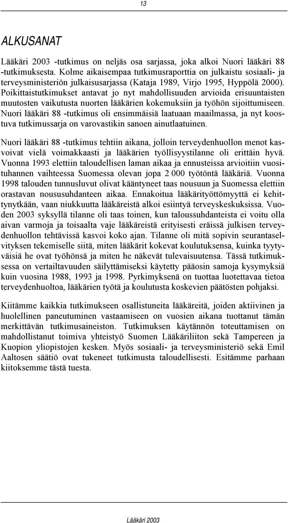Poikittaistutkimukset antavat jo nyt mahdollisuuden arvioida erisuuntaisten muutosten vaikutusta nuorten lääkärien kokemuksiin ja työhön sijoittumiseen.