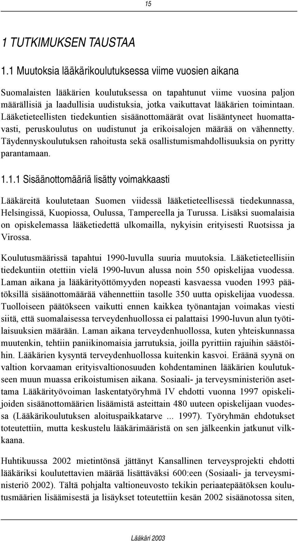 toimintaan. Lääketieteellisten tiedekuntien sisäänottomäärät ovat lisääntyneet huomattavasti, peruskoulutus on uudistunut ja erikoisalojen määrää on vähennetty.