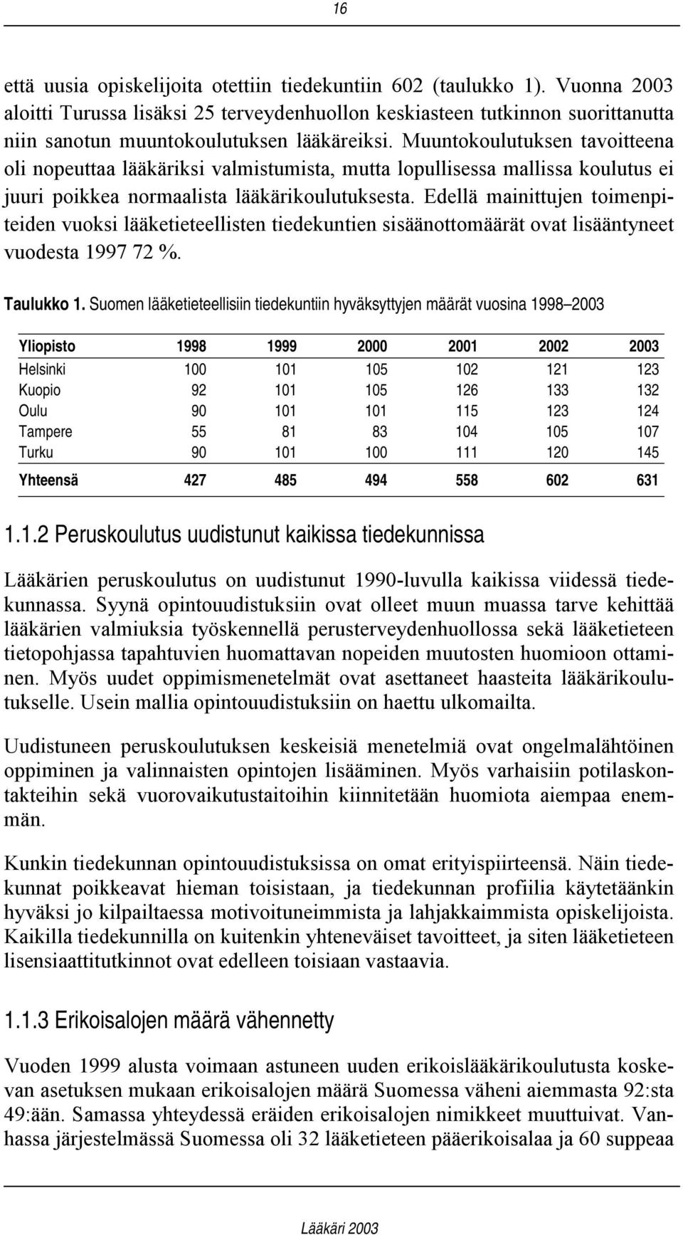 Muuntokoulutuksen tavoitteena oli nopeuttaa lääkäriksi valmistumista, mutta lopullisessa mallissa koulutus ei juuri poikkea normaalista lääkärikoulutuksesta.