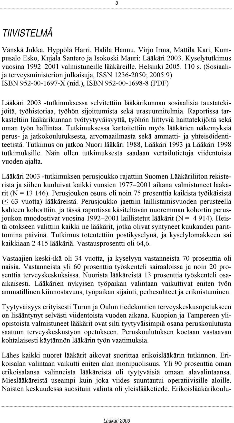 ), ISBN 952-00-1698-8 (PDF) -tutkimuksessa selvitettiin lääkärikunnan sosiaalisia taustatekijöitä, työhistoriaa, työhön sijoittumista sekä urasuunnitelmia.