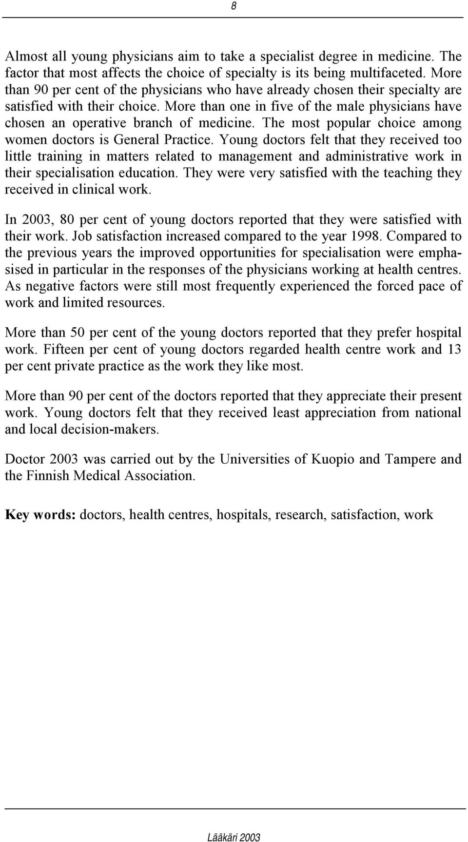 More than one in five of the male physicians have chosen an operative branch of medicine. The most popular choice among women doctors is General Practice.