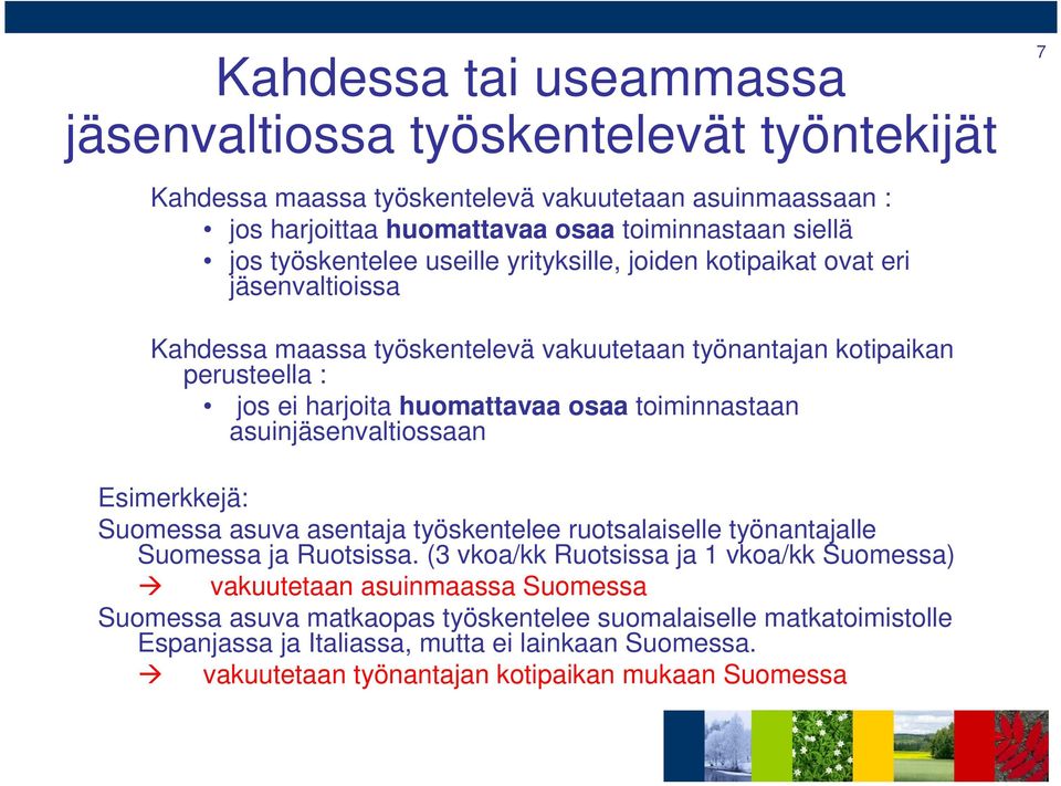 osaa toiminnastaan asuinjäsenvaltiossaan Esimerkkejä: Suomessa asuva asentaja työskentelee ruotsalaiselle työnantajalle Suomessa ja Ruotsissa.