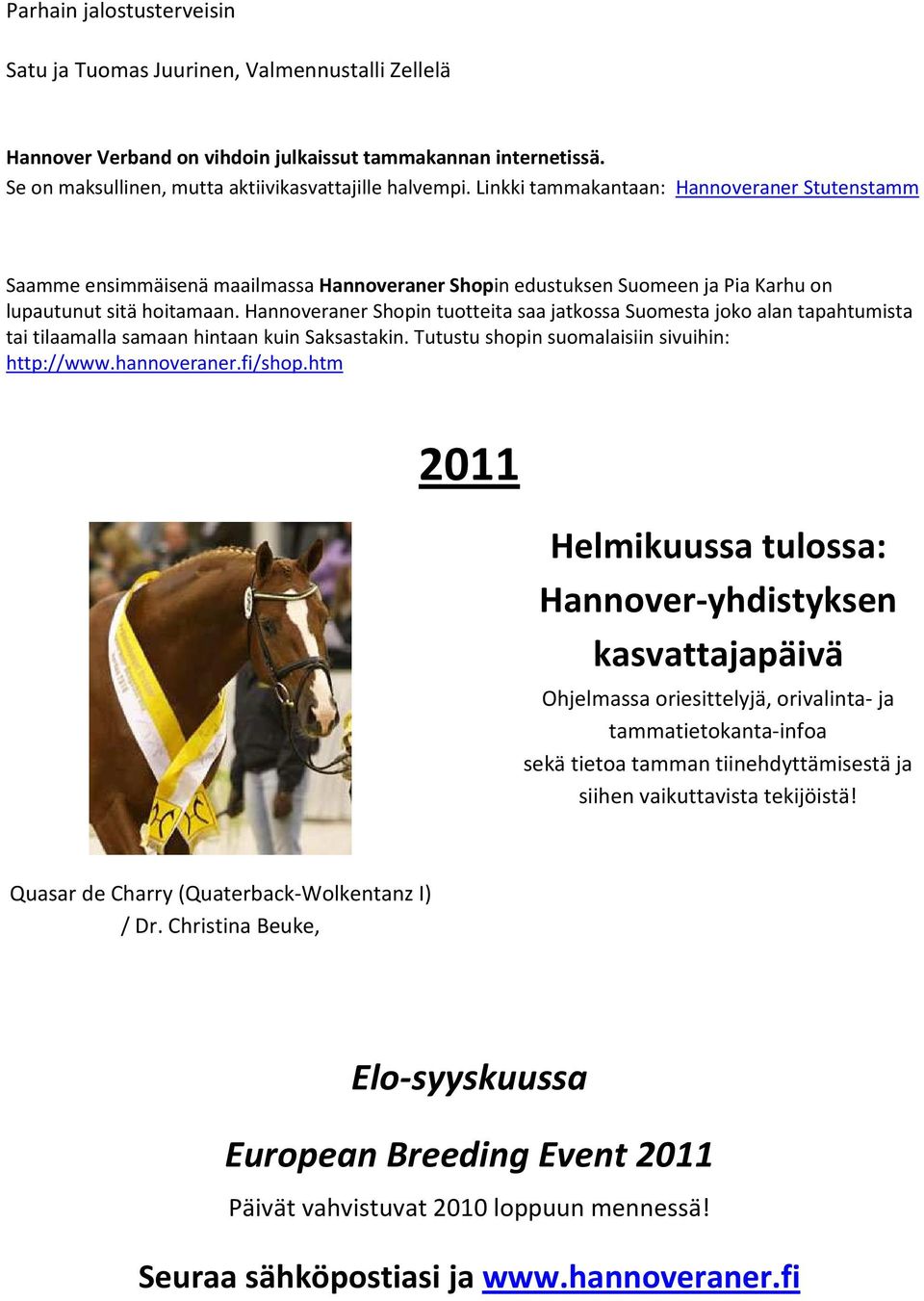 Hannoveraner Shopin tuotteita saa jatkossa Suomesta joko alan tapahtumista tai tilaamalla samaan hintaan kuin Saksastakin. Tutustu shopin suomalaisiin sivuihin: http://www.hannoveraner.fi/shop.
