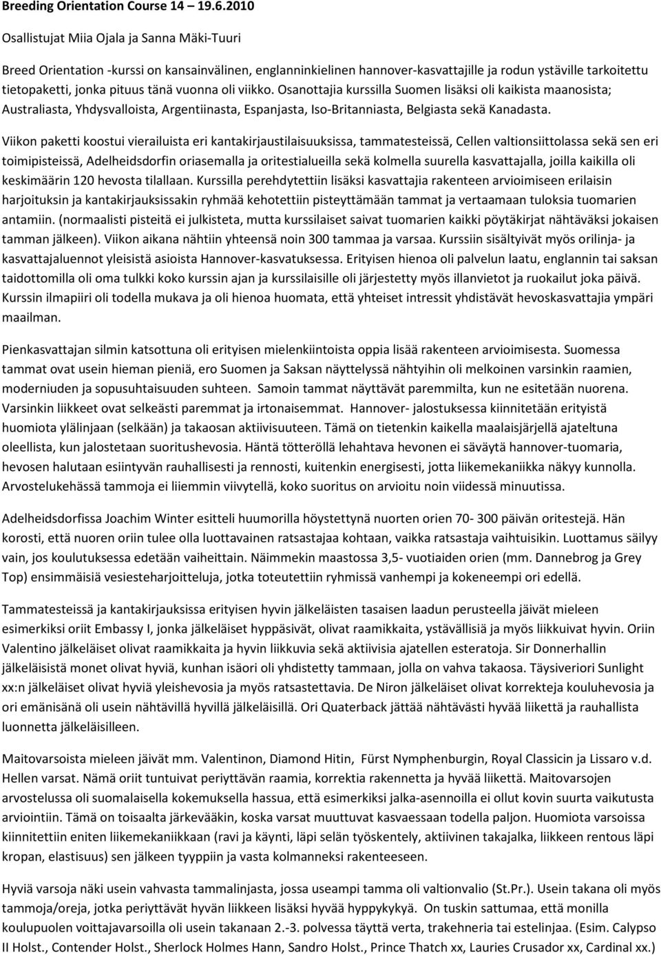 vuonna oli viikko. Osanottajia kurssilla Suomen lisäksi oli kaikista maanosista; Australiasta, Yhdysvalloista, Argentiinasta, Espanjasta, Iso-Britanniasta, Belgiasta sekä Kanadasta.