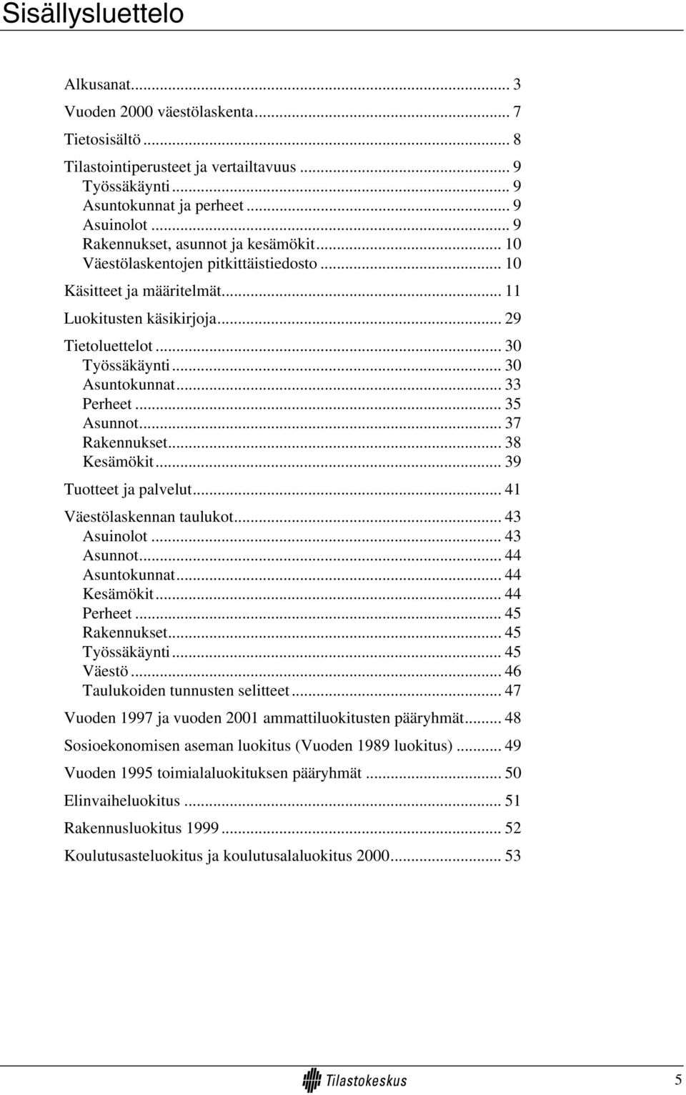 .. 33 Perheet... 35 Asunnot... 37 Rakennukset... 38 Kesämökit... 39 Tuotteet ja palvelut... 41 Väestölaskennan taulukot... 43 Asuinolot... 43 Asunnot... 44 Asuntokunnat... 44 Kesämökit... 44 Perheet.