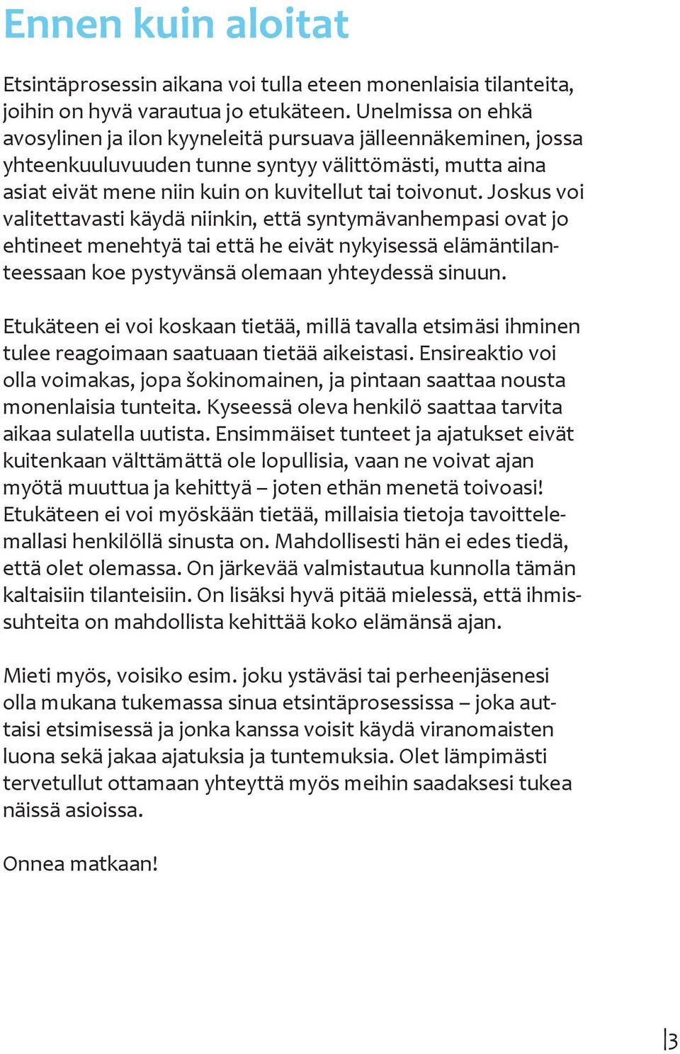 Joskus voi valitettavasti käydä niinkin, että syntymävanhempasi ovat jo ehtineet menehtyä tai että he eivät nykyisessä elämäntilanteessaan koe pystyvänsä olemaan yhteydessä sinuun.