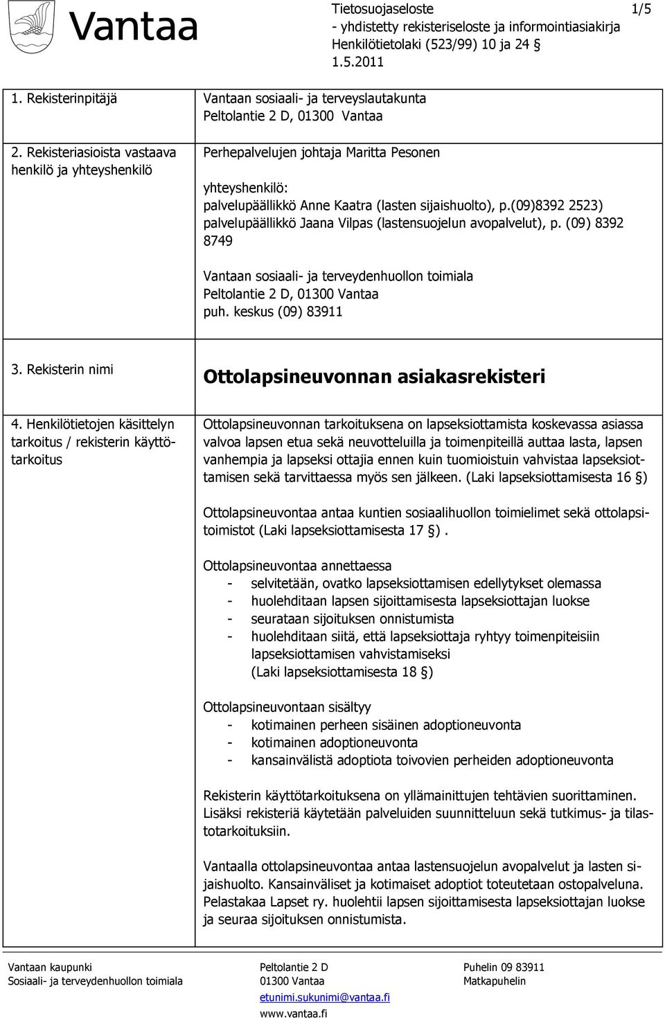 (09)8392 2523) palvelupäällikkö Jaana Vilpas (lastensuojelun avopalvelut), p. (09) 8392 8749 Vantaan sosiaali- ja terveydenhuollon toimiala Peltolantie 2 D, 01300 Vantaa puh. keskus (09) 83911 3.