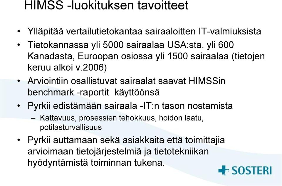 2006) Arviointiin osallistuvat sairaalat saavat HIMSSin benchmark -raportit käyttöönsä Pyrkii edistämään sairaala -IT:n tason