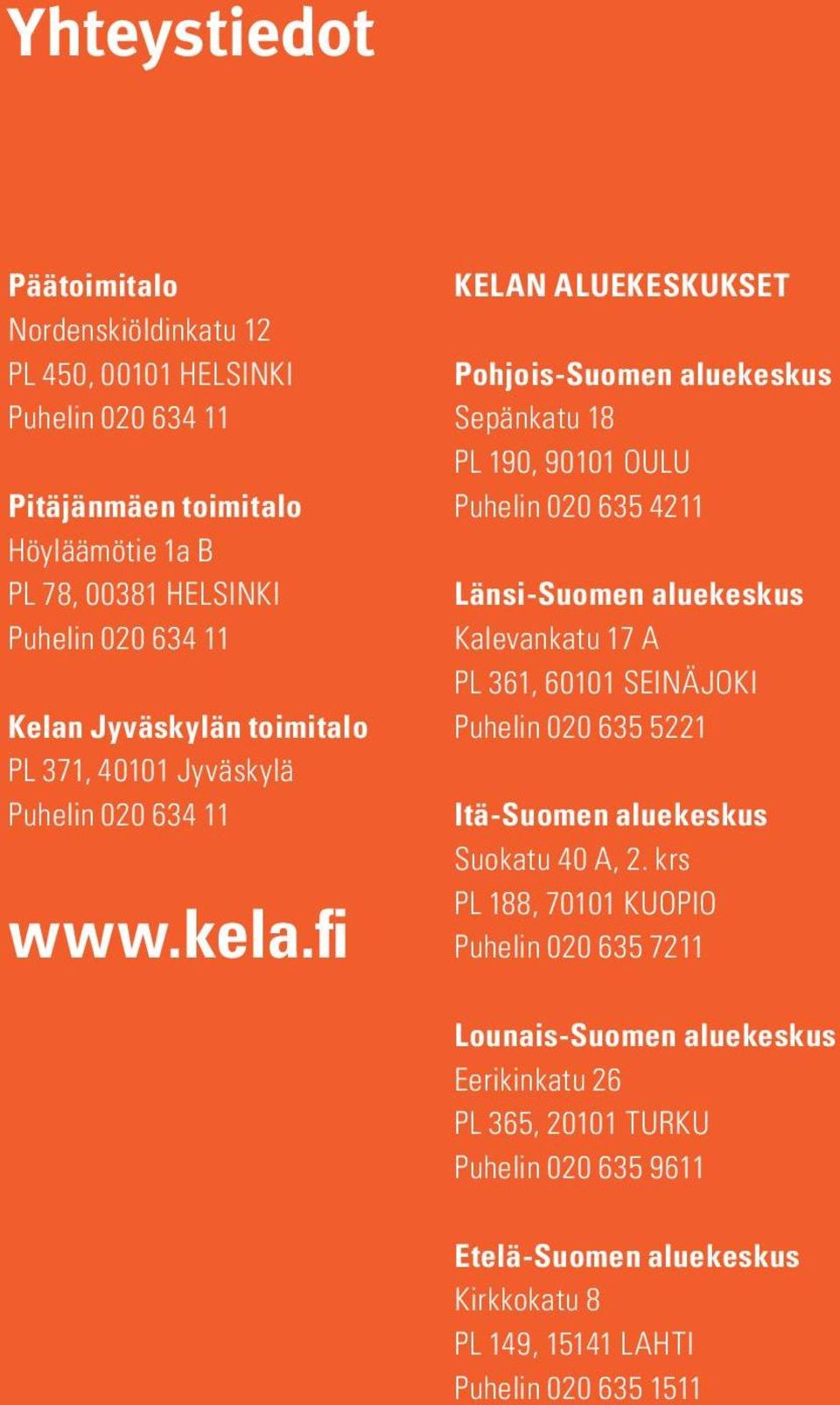 fi Kelan aluekeskukset Pohjois-Suomen aluekeskus Sepänkatu 18 PL 190, 90101 OULU Puhelin 020 635 4211 Länsi-Suomen aluekeskus Kalevankatu 17 A PL 361, 60101 SEINÄJOKI