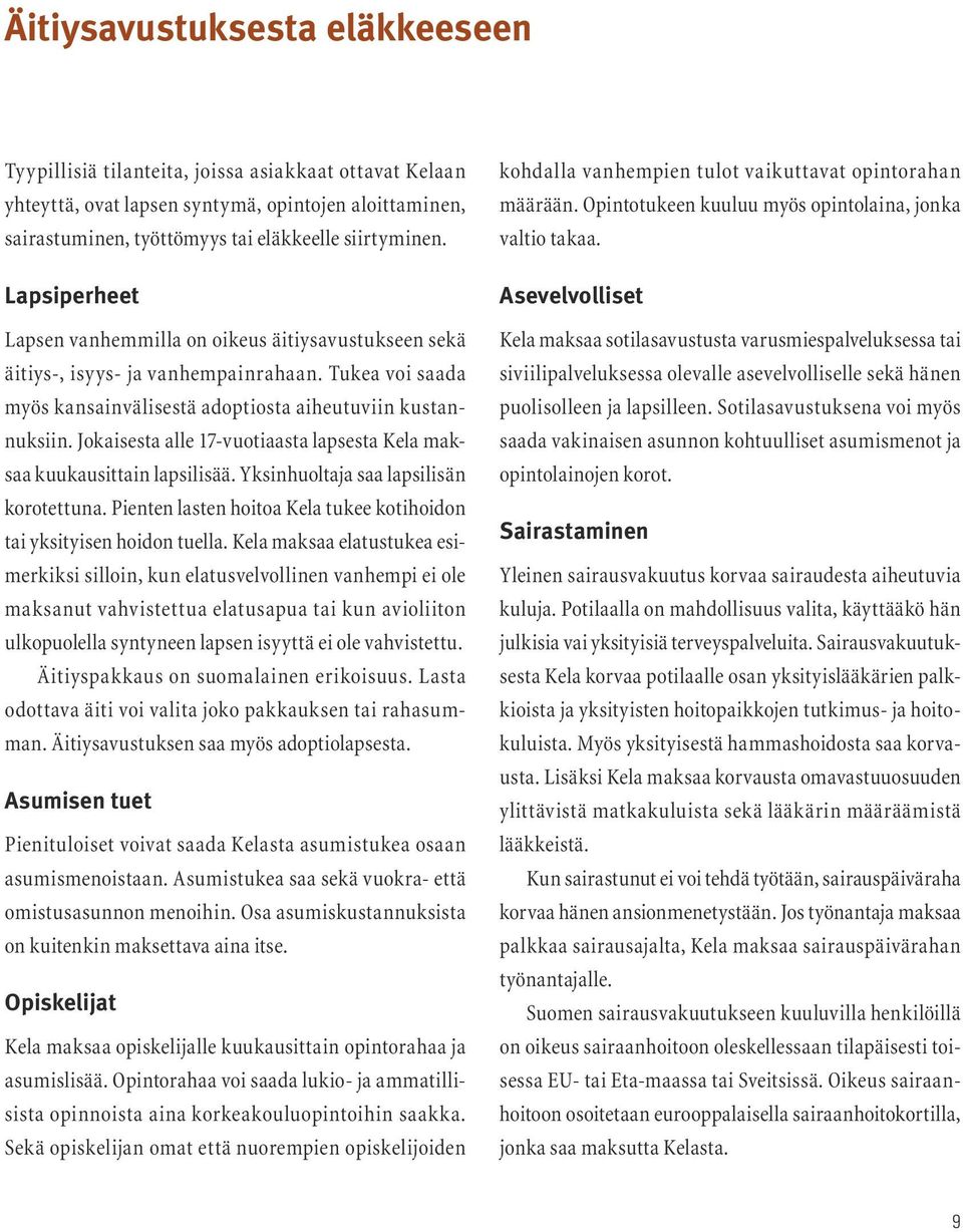 Jokaisesta alle 17-vuotiaasta lapsesta Kela maksaa kuukausittain lapsilisää. Yksinhuoltaja saa lapsilisän korotettuna. Pienten lasten hoitoa Kela tukee kotihoidon tai yksityisen hoidon tuella.