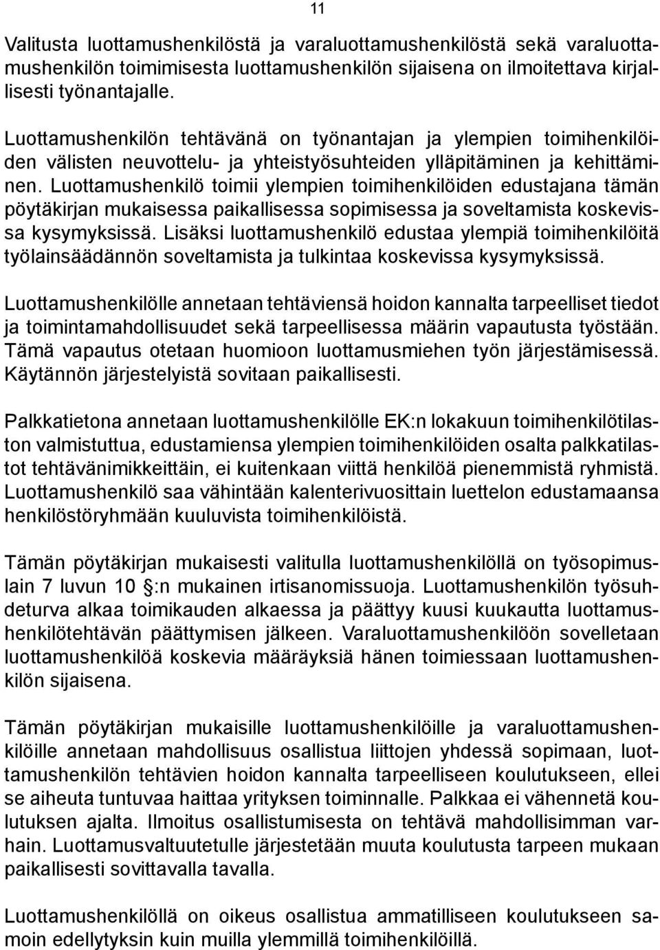 Luottamushenkilö toimii ylempien toimihenkilöiden edustajana tämän pöytäkirjan mukaisessa paikallisessa sopimisessa ja soveltamista koskevissa kysymyksissä.