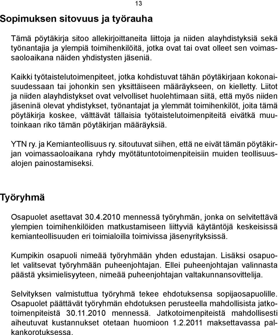 Liitot ja niiden alayhdistykset ovat velvolliset huolehtimaan siitä, että myös niiden jäseninä olevat yhdistykset, työnantajat ja ylemmät toimihenkilöt, joita tämä pöytäkirja koskee, välttävät