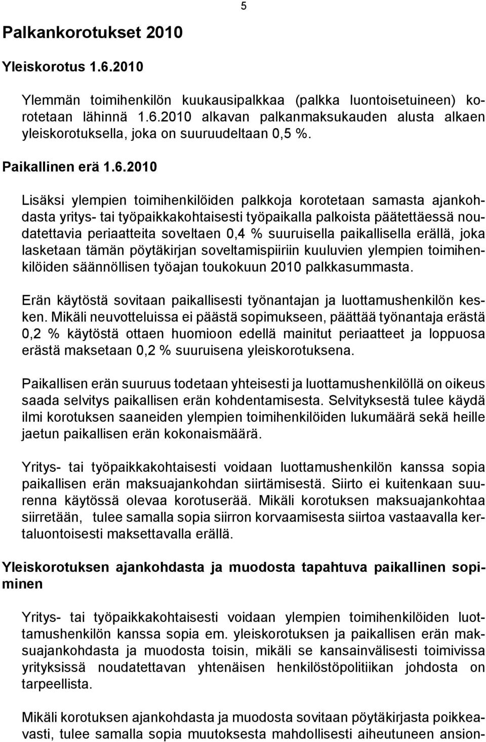 2010 Lisäksi ylempien toimihenkilöiden palkkoja korotetaan samasta ajankohdasta yritys- tai työpaikkakohtaisesti työpaikalla palkoista päätettäessä noudatettavia periaatteita soveltaen 0,4 %