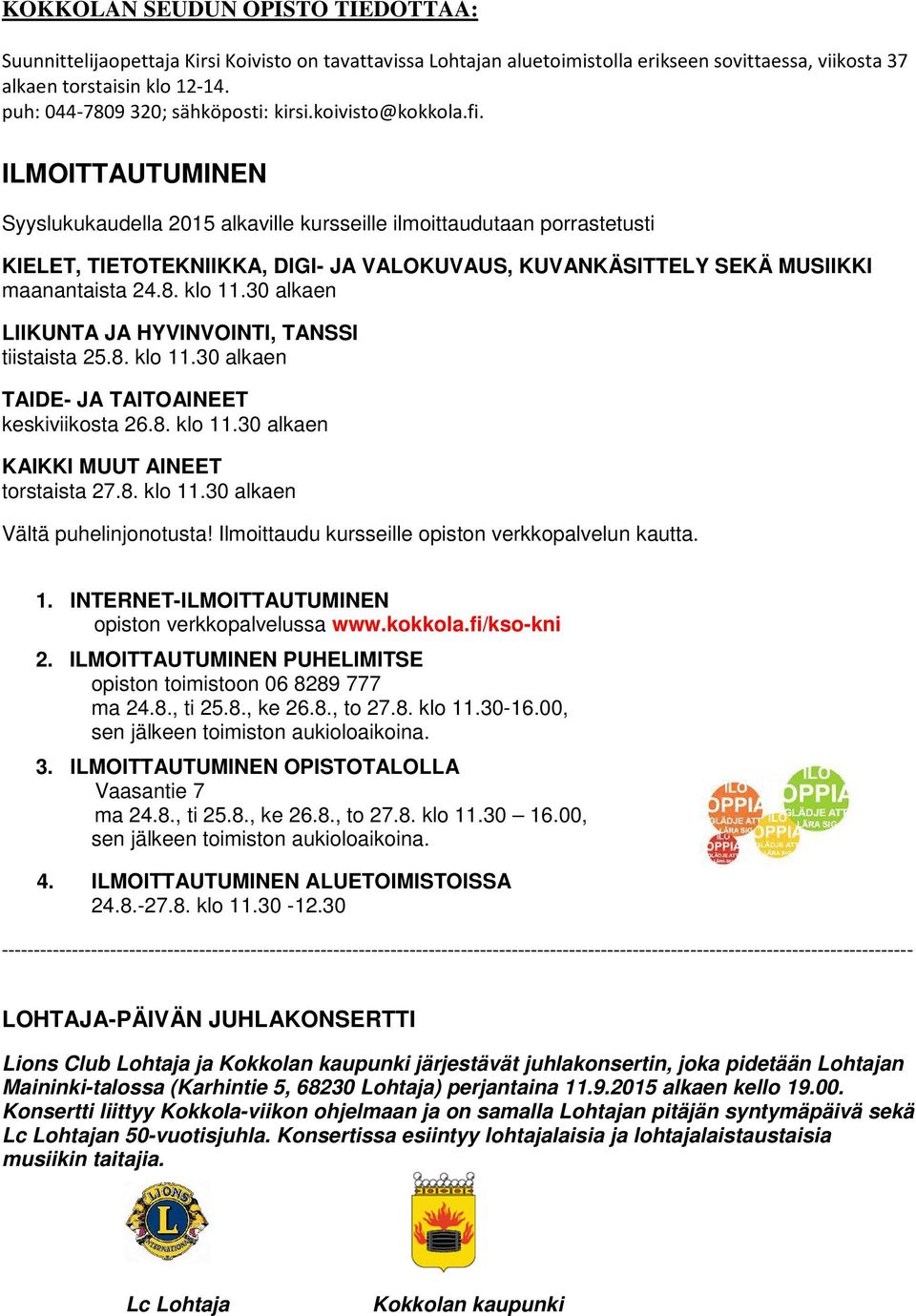 ILMOITTAUTUMINEN Syyslukukaudella 2015 alkaville kursseille ilmoittaudutaan porrastetusti KIELET, TIETOTEKNIIKKA, DIGI- JA VALOKUVAUS, KUVANKÄSITTELY SEKÄ MUSIIKKI maanantaista 24.8. klo 11.