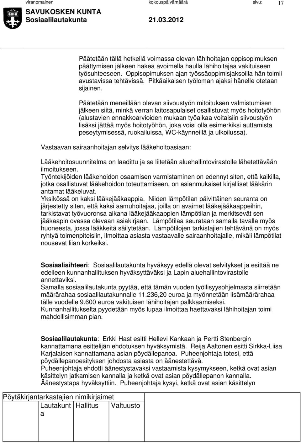 Päätetään meneillään olevn siivoustyön mitoituksen vlmistumisen jälkeen siitä, minkä verrn litospuliset osllistuvt myös hoitotyöhön (lustvien ennkkorvioiden mukn työik voitisiin siivoustyön lisäksi