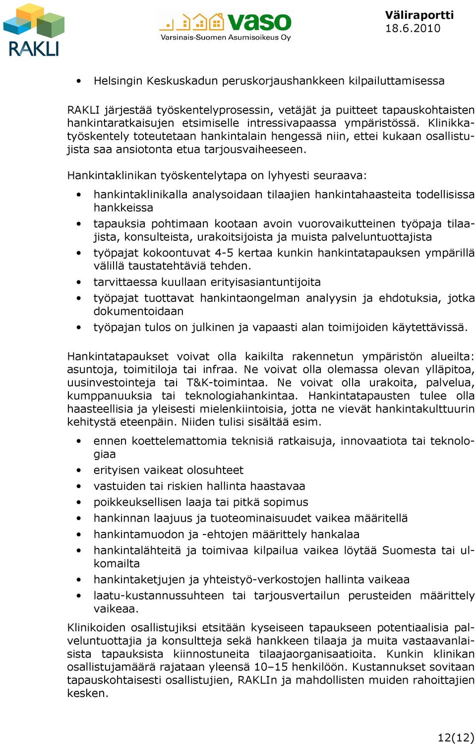Hankintaklinikan työskentelytapa on lyhyesti seuraava: hankintaklinikalla analysoidaan tilaajien hankintahaasteita todellisissa hankkeissa tapauksia pohtimaan kootaan avoin vuorovaikutteinen työpaja