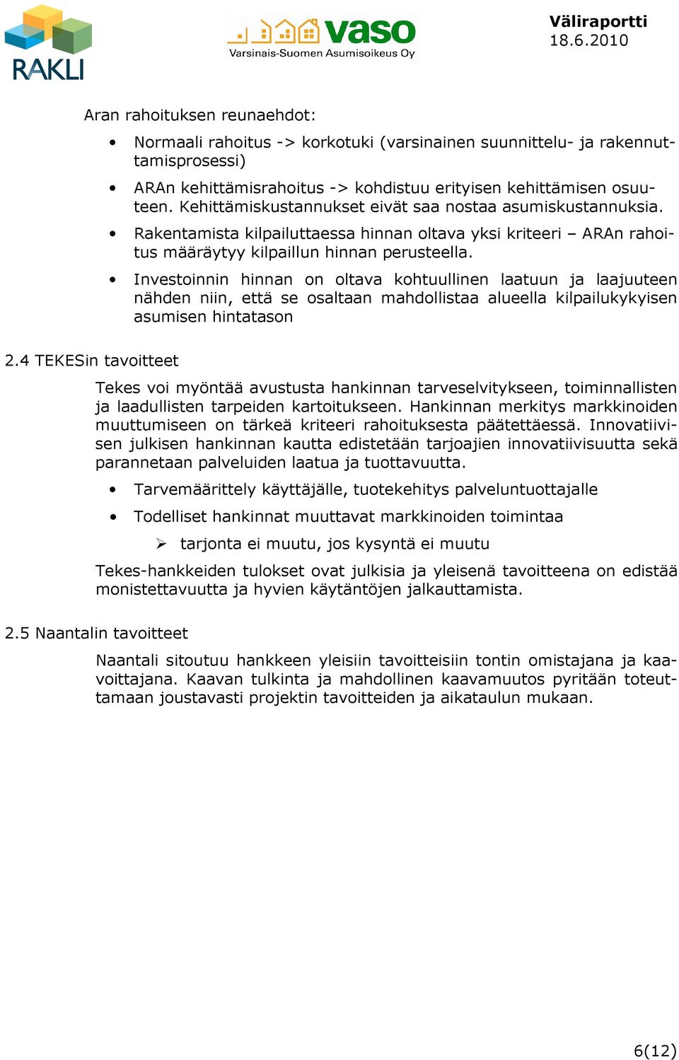 Investoinnin hinnan on oltava kohtuullinen laatuun ja laajuuteen nähden niin, että se osaltaan mahdollistaa alueella kilpailukykyisen asumisen hintatason 2.
