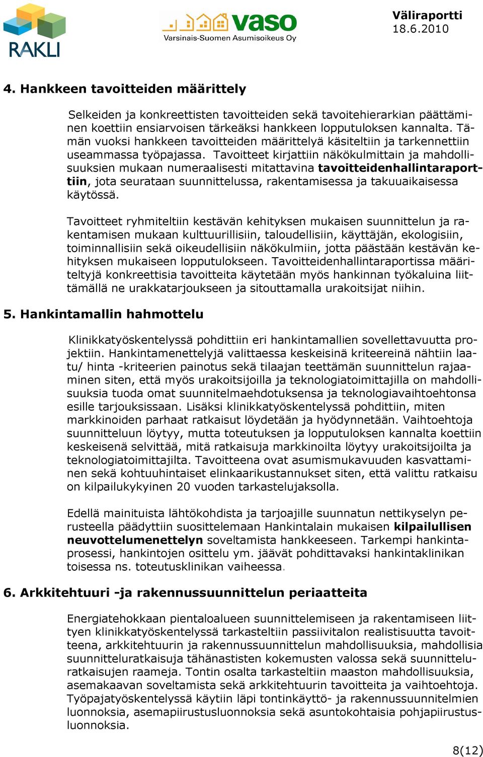 Tavoitteet kirjattiin näkökulmittain ja mahdollisuuksien mukaan numeraalisesti mitattavina tavoitteidenhallintaraporttiin, jota seurataan suunnittelussa, rakentamisessa ja takuuaikaisessa käytössä.