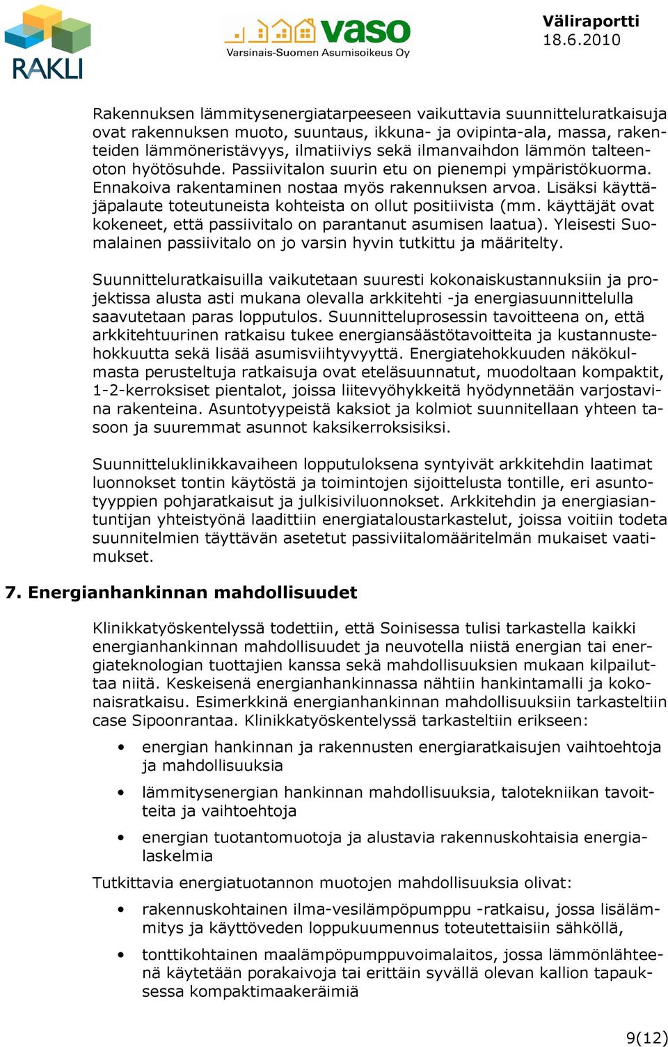 Lisäksi käyttäjäpalaute toteutuneista kohteista on ollut positiivista (mm. käyttäjät ovat kokeneet, että passiivitalo on parantanut asumisen laatua).