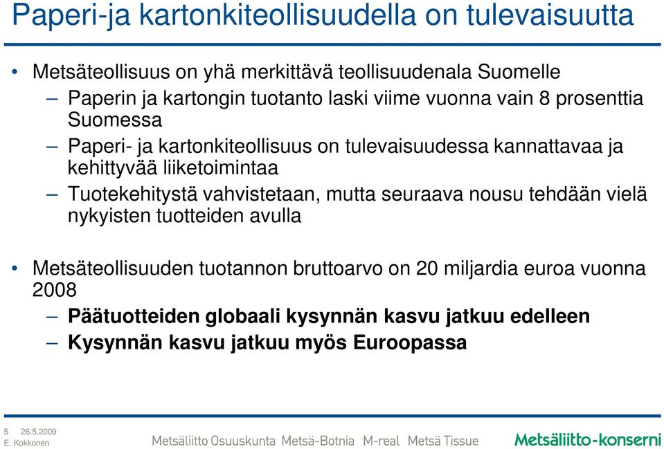 liiketoimintaa Tuotekehitystä vahvistetaan, mutta seuraava nousu tehdään vielä nykyisten tuotteiden avulla Metsäteollisuuden tuotannon