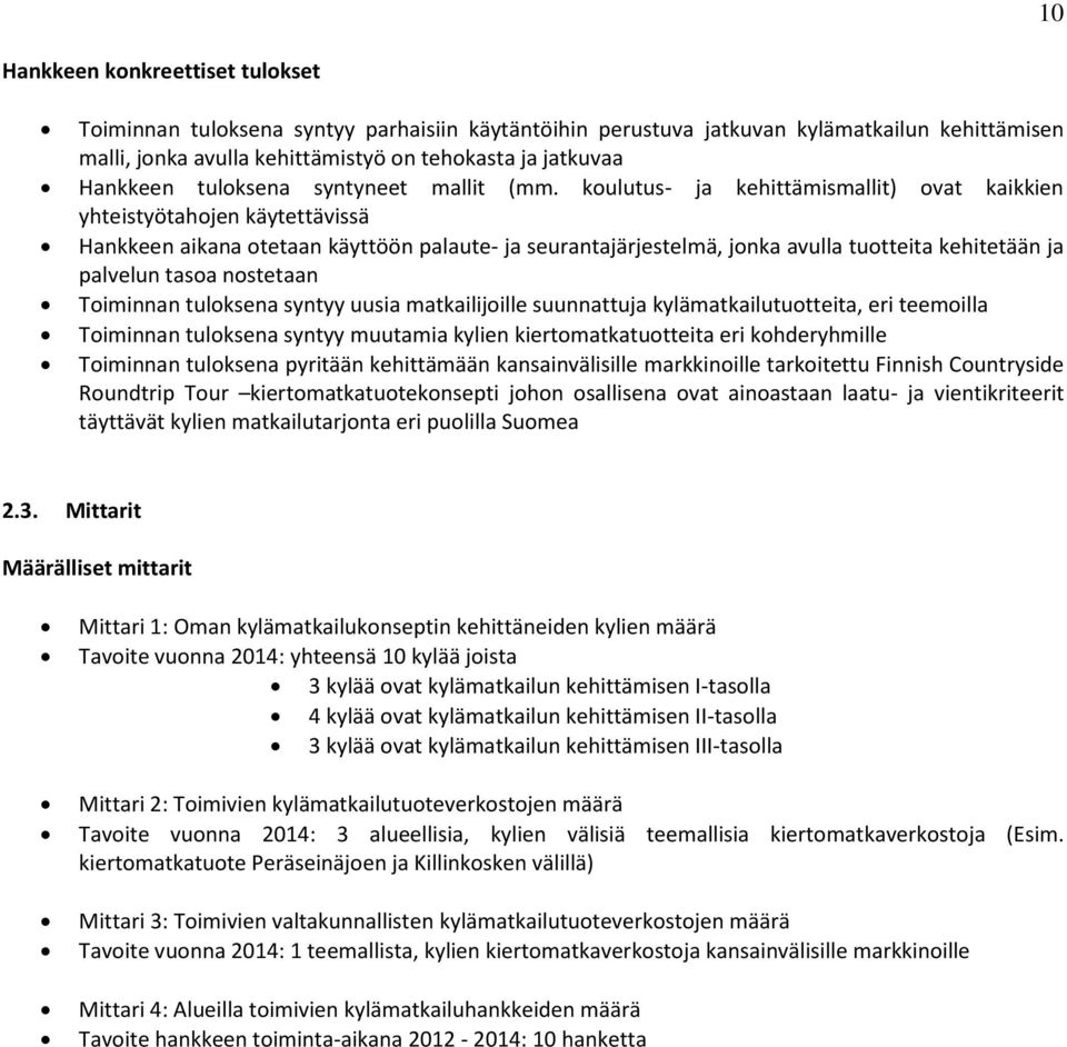 koulutus- ja kehittämismallit) ovat kaikkien yhteistyötahojen käytettävissä Hankkeen aikana otetaan käyttöön palaute- ja seurantajärjestelmä, jonka avulla tuotteita kehitetään ja palvelun tasoa