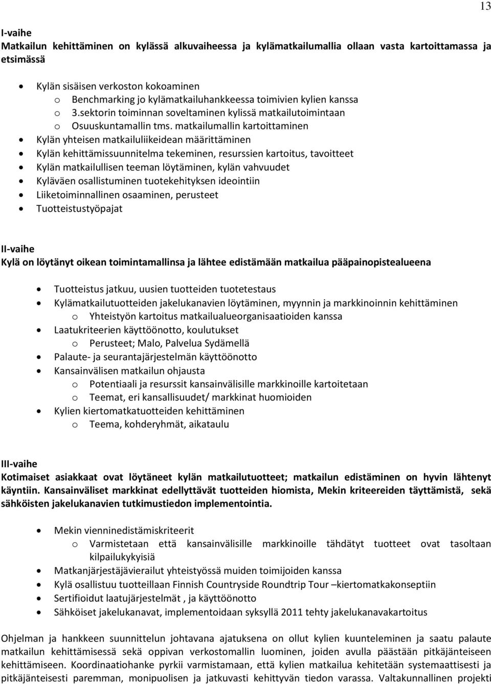 matkailumallin kartoittaminen Kylän yhteisen matkailuliikeidean määrittäminen Kylän kehittämissuunnitelma tekeminen, resurssien kartoitus, tavoitteet Kylän matkailullisen teeman löytäminen, kylän