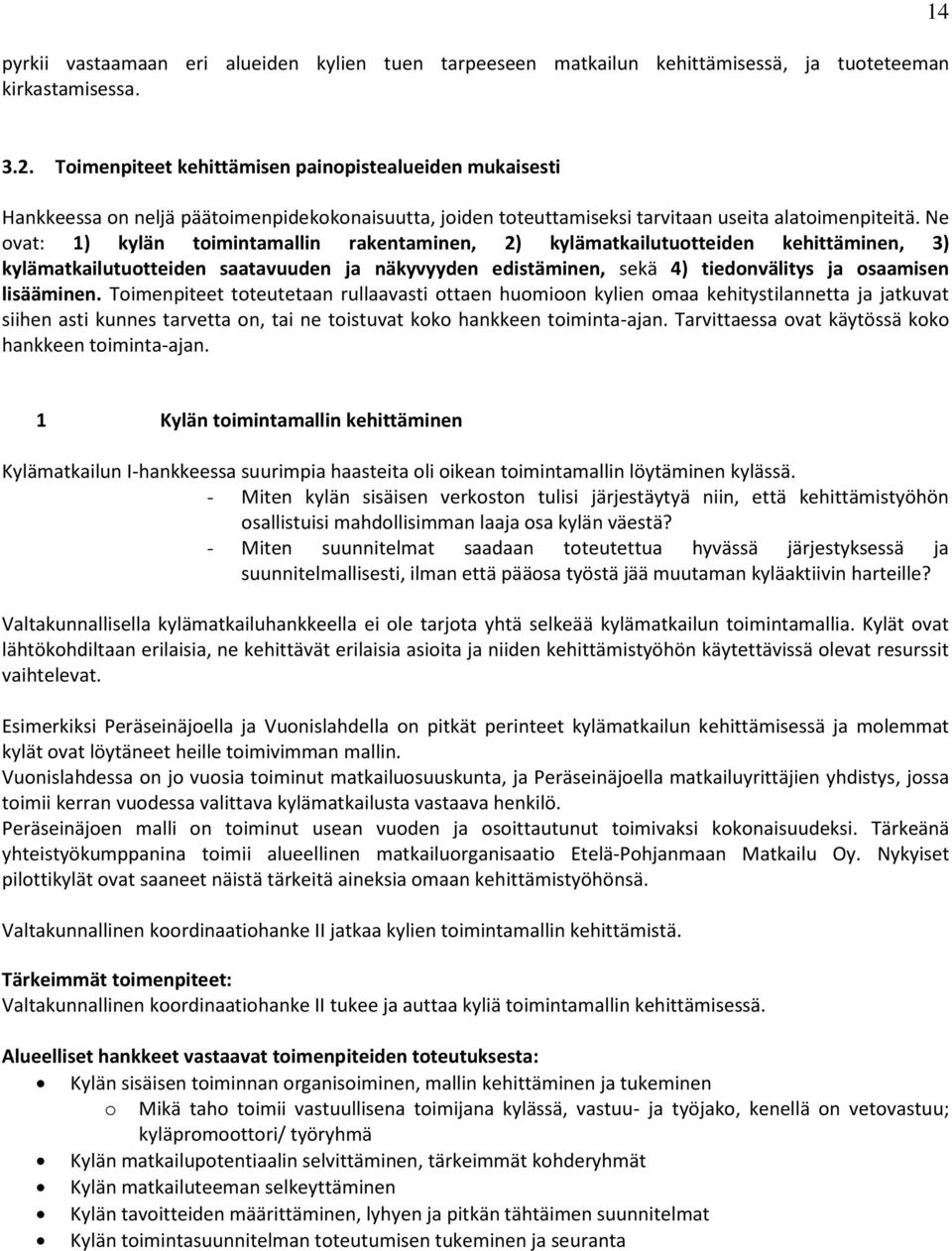 Ne ovat: 1) kylän toimintamallin rakentaminen, 2) kylämatkailutuotteiden kehittäminen, 3) kylämatkailutuotteiden saatavuuden ja näkyvyyden edistäminen, sekä 4) tiedonvälitys ja osaamisen lisääminen.