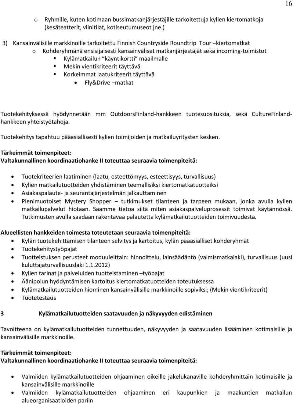 käyntikortti maailmalle Mekin vientikriteerit täyttävä Korkeimmat laatukriteerit täyttävä Fly&Drive matkat Tuotekehityksessä hyödynnetään mm OutdoorsFinland-hankkeen tuotesuosituksia, sekä