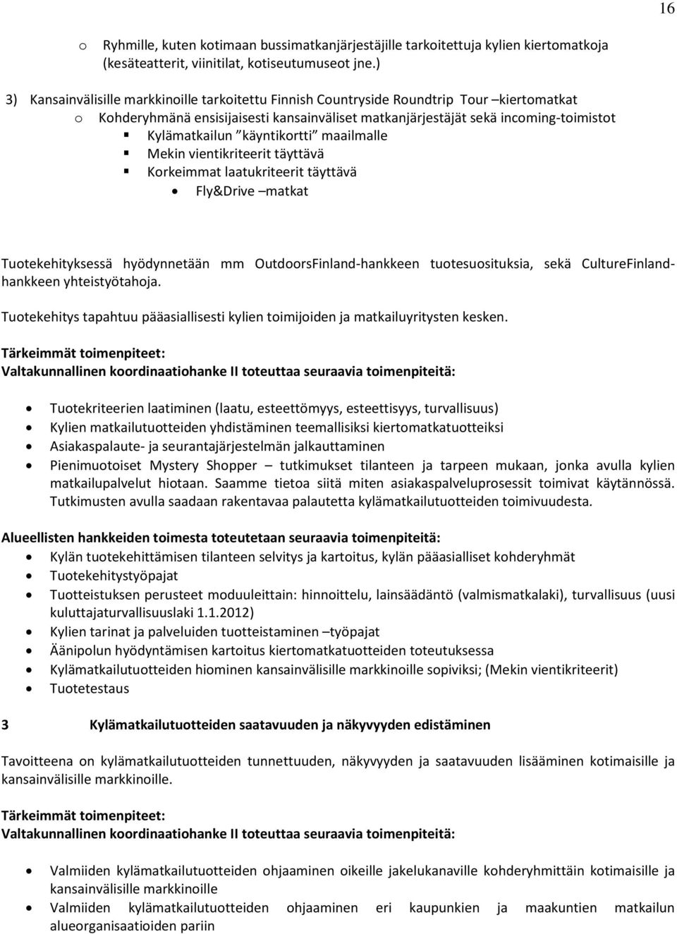 käyntikortti maailmalle Mekin vientikriteerit täyttävä Korkeimmat laatukriteerit täyttävä Fly&Drive matkat Tuotekehityksessä hyödynnetään mm OutdoorsFinland-hankkeen tuotesuosituksia, sekä