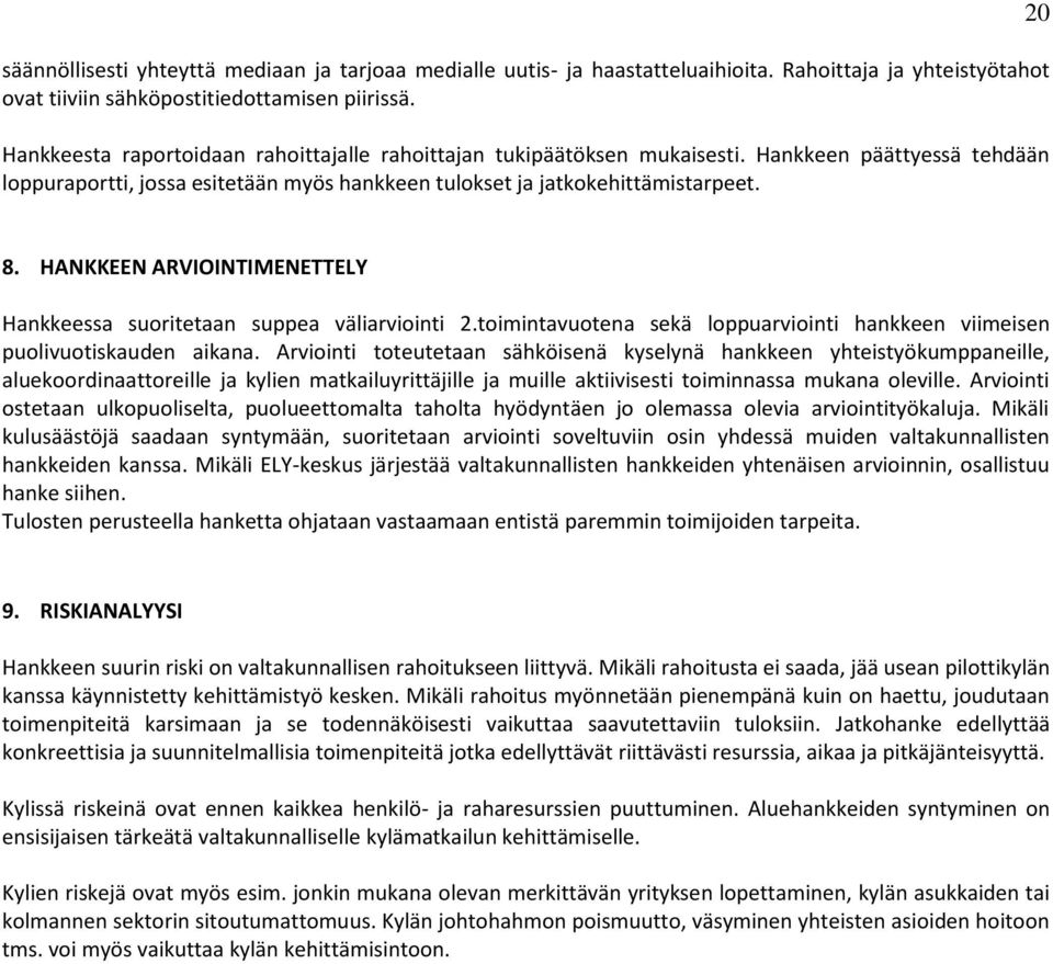 HANKKEEN ARVIOINTIMENETTELY Hankkeessa suoritetaan suppea väliarviointi 2.toimintavuotena sekä loppuarviointi hankkeen viimeisen puolivuotiskauden aikana.