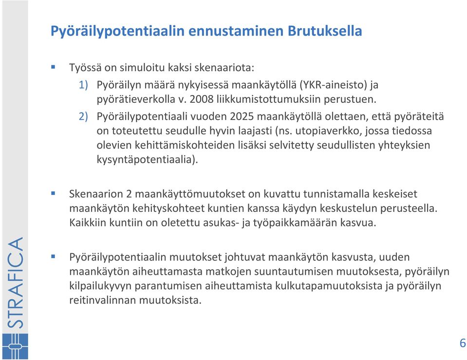 utopiaverkko, jossa tiedossa olevien kehittämiskohteiden lisäksi selvitetty seudullisten yhteyksien kysyntäpotentiaalia).